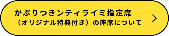 かぶりつきンティライミ 指定席（オリジナル特典付き）について